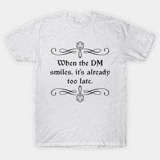 When the DM Smiles, It's Already Too Late. T-Shirt